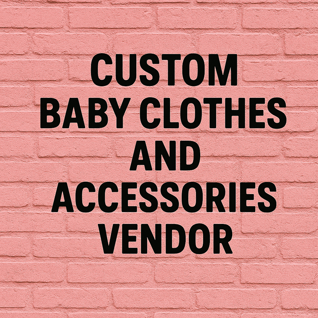 Custom Baby Clothing and Accessories Vendrs